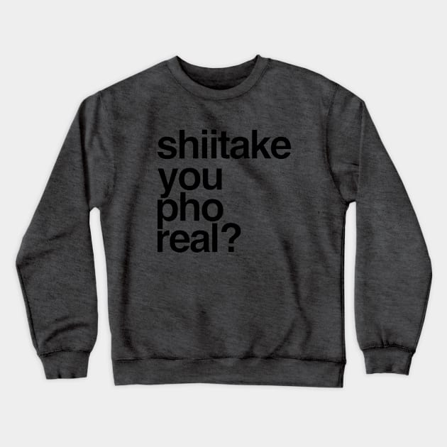 Shiitake, You Pho Real Crewneck Sweatshirt by Now That's a Food Pun